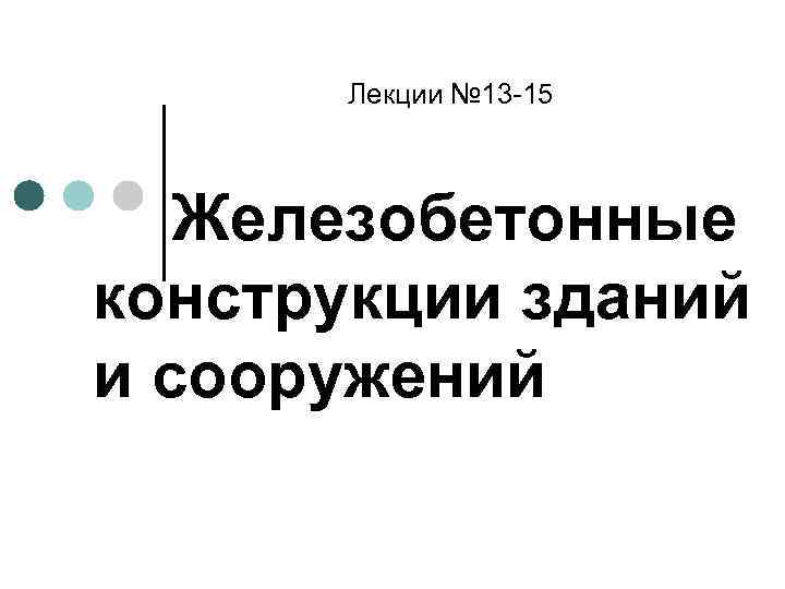 Лекции № 13 -15 Железобетонные конструкции зданий и сооружений 