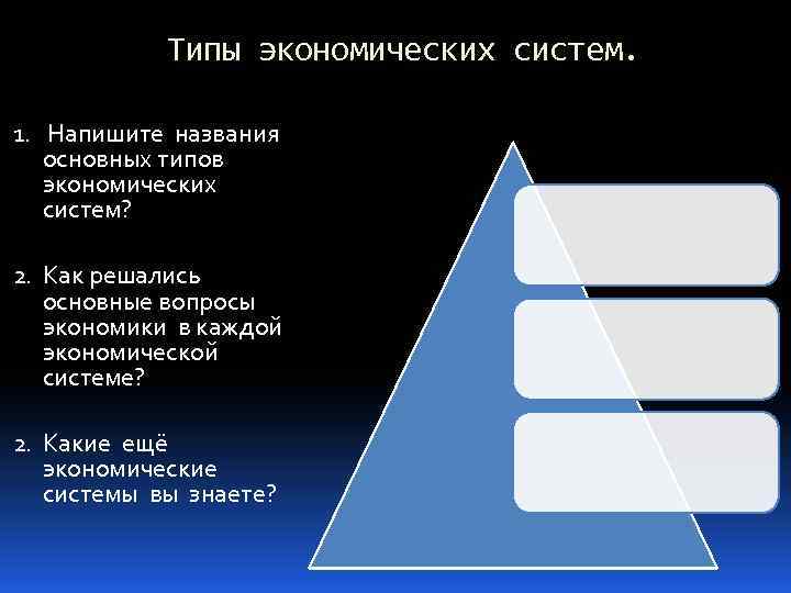 Типы экономических систем. 1. Напишите названия основных типов экономических систем? 2. Как решались основные