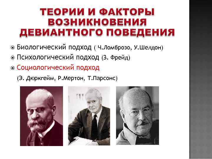  Биологический подход ( Ч. Ломброзо, У. Шелдон) Психологический подход (З. Фрейд) Социологический подход