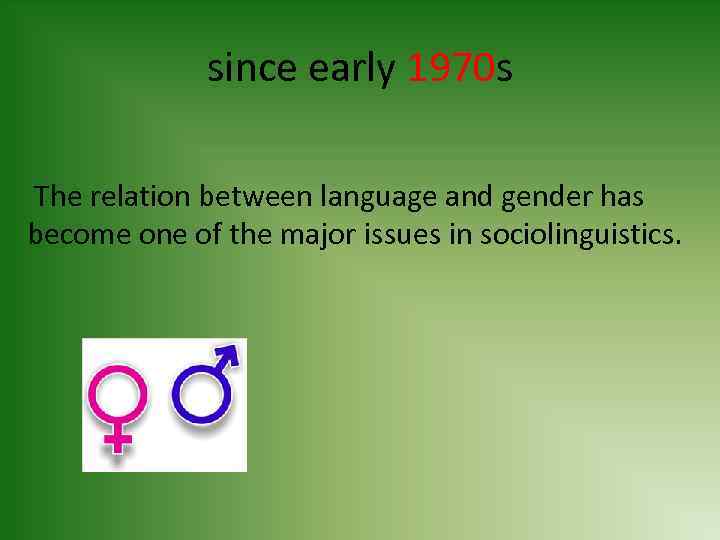 since early 1970 s The relation between language and gender has become one of