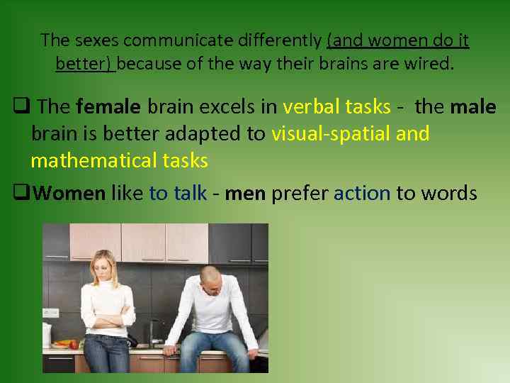 The sexes communicate differently (and women do it better) because of the way their