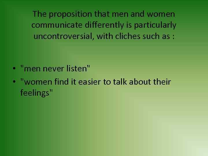 The proposition that men and women communicate differently is particularly uncontroversial, with cliches such