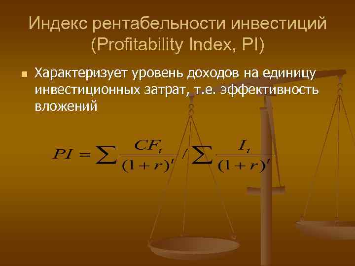 Индекс рентабельности инвестиций (Profitability Index, PI) n Характеризует уровень доходов на единицу инвестиционных затрат,