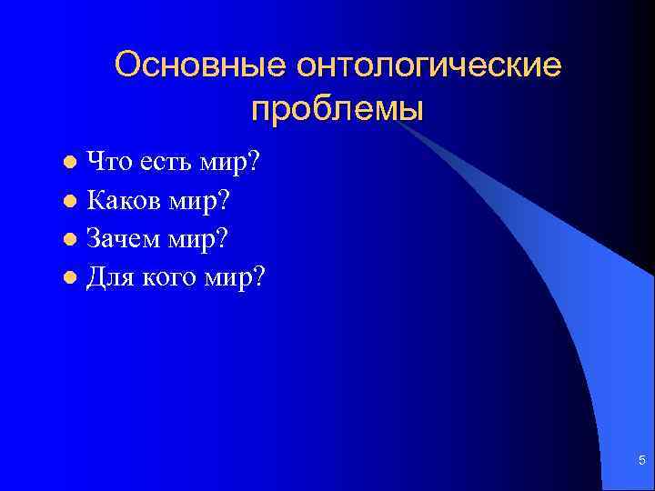 Основные онтологические проблемы Что есть мир? l Каков мир? l Зачем мир? l Для