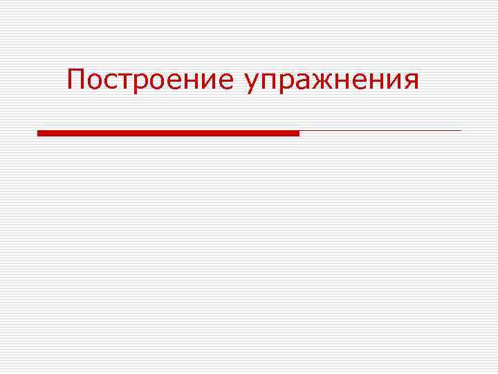 Построение упражнения 