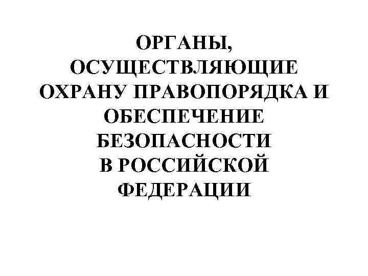 Осуществляем охрану. Органы обеспечения правопорядка и безопасности. Органы, осуществляющие обеспечение правопорядка и безопасности в РФ. Органы обеспечения охраны правопорядка. Система органов осуществляющих охрану правопорядка и обеспечение.