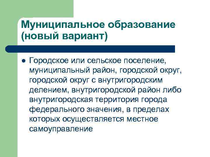 Муниципальное образование (новый вариант) l Городское или сельское поселение, муниципальный район, городской округ с