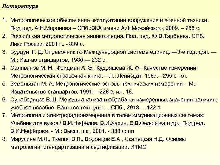 Литература 1. Метрологическое обеспечение эксплуатации вооружения и военной техники. Под ред. А. Н. Миронова