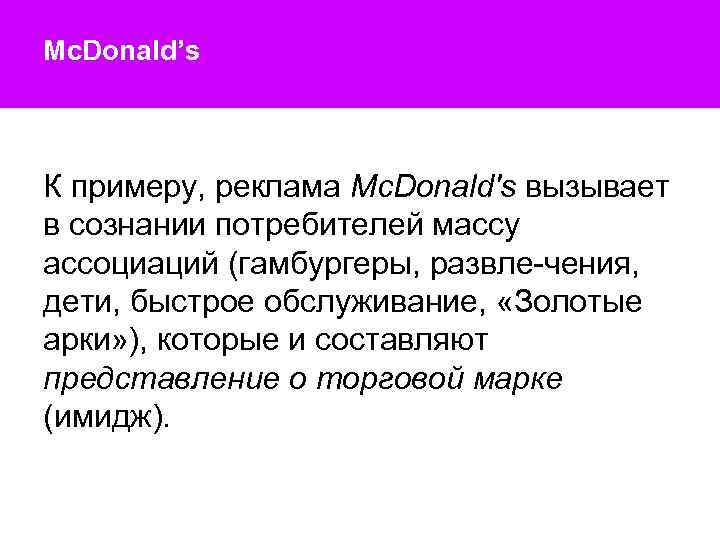 Mc. Donald’s К примеру, реклама Mc. Donald's вызывает в сознании потребителей массу ассоциаций (гамбургеры,