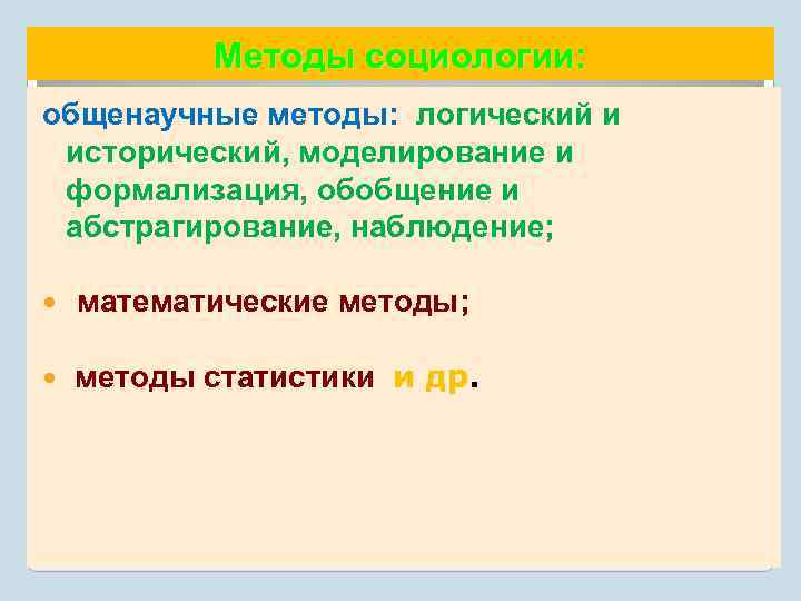 Методы социологии: общенаучные методы: логический и исторический, моделирование и формализация, обобщение и абстрагирование, наблюдение;