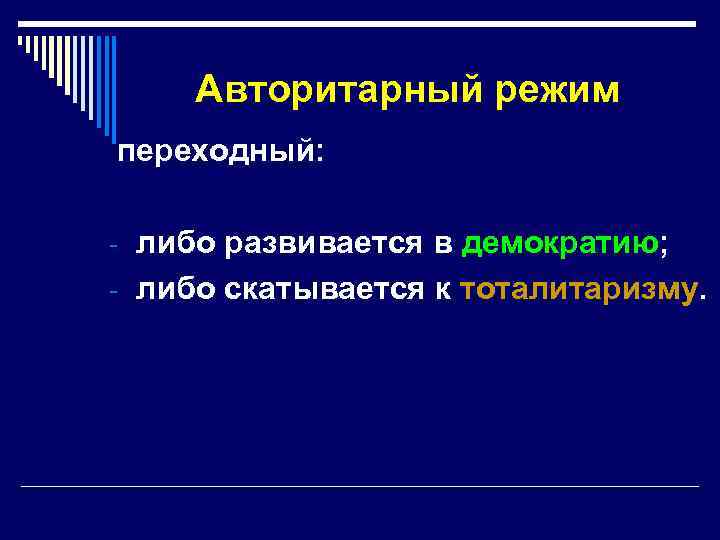 Авторитарный режим переходный: - либо развивается в демократию; - либо скатывается к тоталитаризму. 