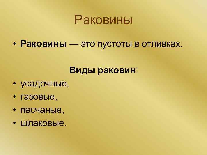 Раковины • Раковины — это пустоты в отливках. • • Виды раковин: усадочные, газовые,