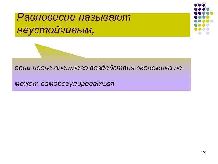 Равновесие называют неустойчивым, если после внешнего воздействия экономика не может саморегулироваться 10 