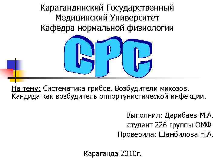 Карагандинский Государственный Медицинский Университет Кафедра нормальной физиологии На тему: Систематика грибов. Возбудители микозов. Кандида