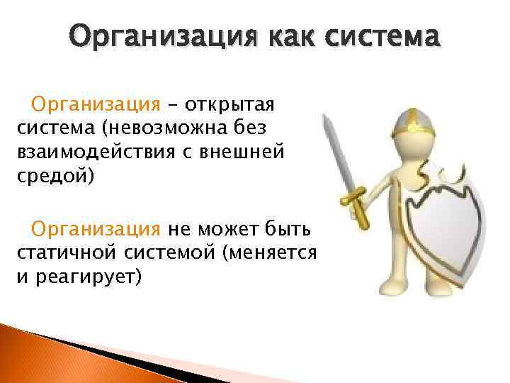 Организация как система Организация - открытая система (невозможна без взаимодействия с внешней средой) Организация