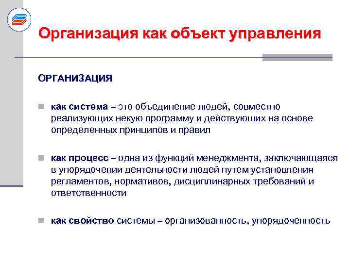 Организация как объект управления ОРГАНИЗАЦИЯ n как система – это объединение людей, совместно реализующих