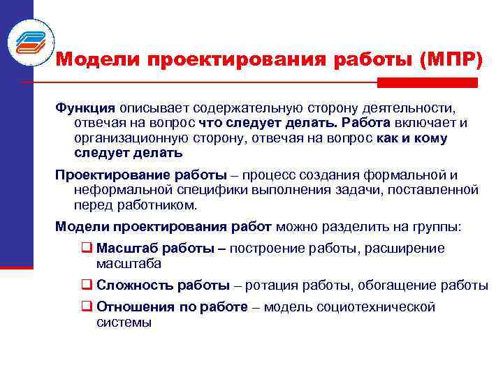 Модели проектирования работы (МПР) Функция описывает содержательную сторону деятельности, отвечая на вопрос что следует