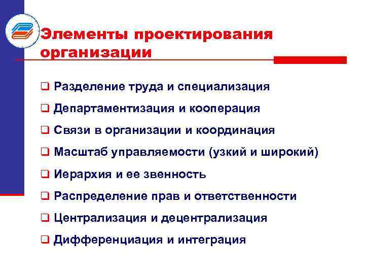 Элементы проектирования организации q Разделение труда и специализация q Департаментизация и кооперация q Связи