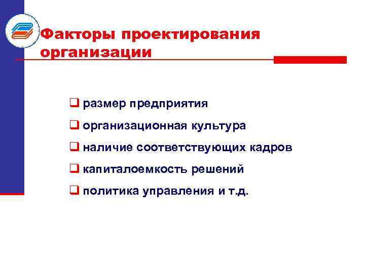 Факторы проектирования организации q размер предприятия q организационная культура q наличие соответствующих кадров q