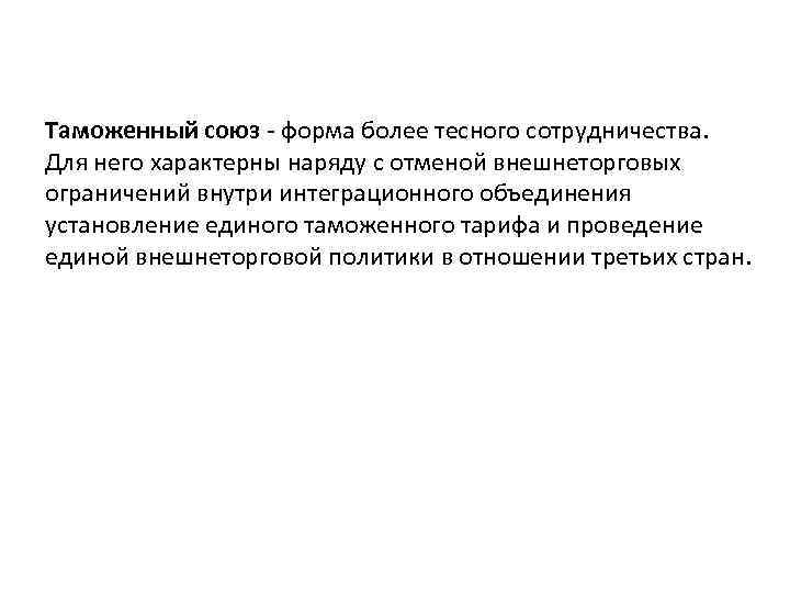 Таможенный союз форма более тесного сотрудничества. Для него характерны наряду с отменой внешнеторговых ограничений