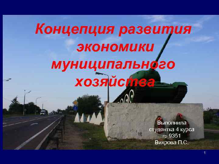 Концепция развития экономики муниципального хозяйства Выполнила студентка 4 курса гр 9351 Вихрова П. С.