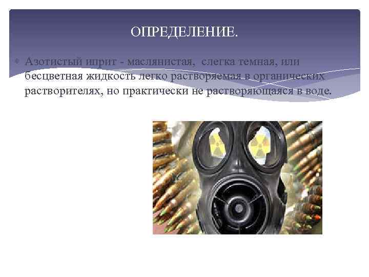 ОПРЕДЕЛЕНИЕ. Азотистый иприт - маслянистая, слегка темная, или бесцветная жидкость легко растворяемая в органических