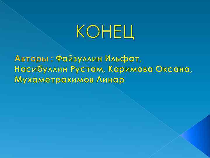  КОНЕЦ Авторы : Файзуллин Ильфат, Насибуллин Рустам, Каримова Оксана, Мухаметрахимов Линар 