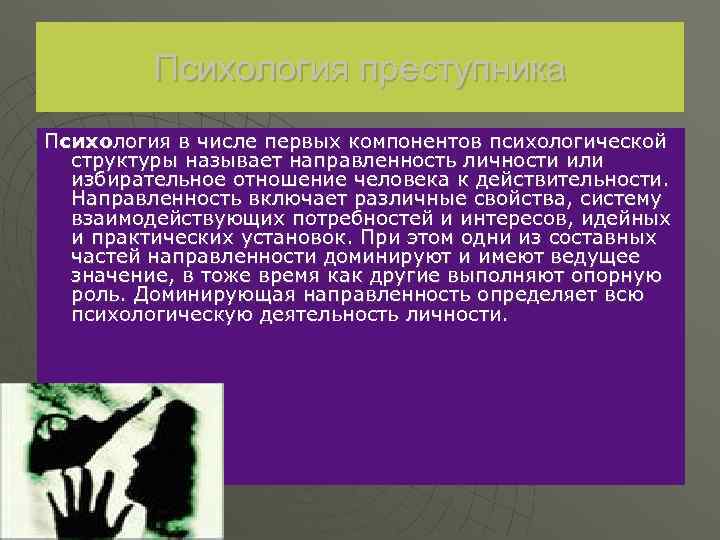 Психология преступника Психология в числе первых компонентов психологической структуры называет направленность личности или избирательное