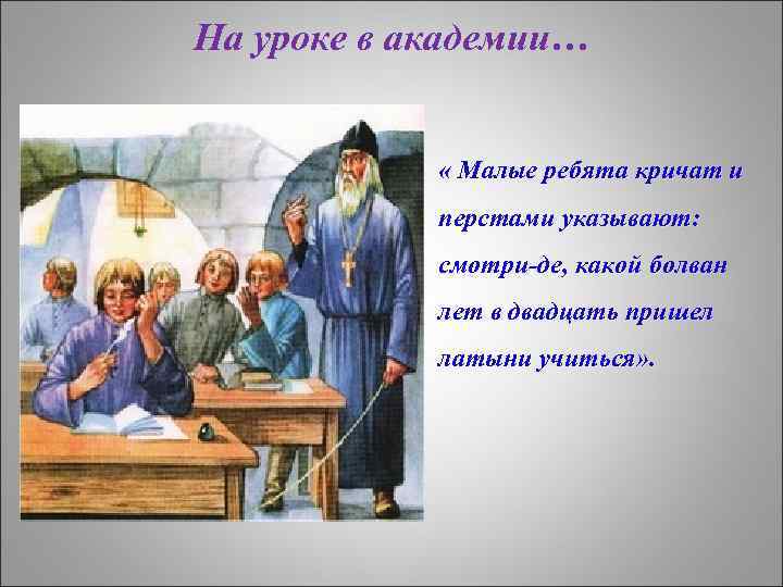 На уроке в академии… « Малые ребята кричат и перстами указывают: смотри-де, какой болван