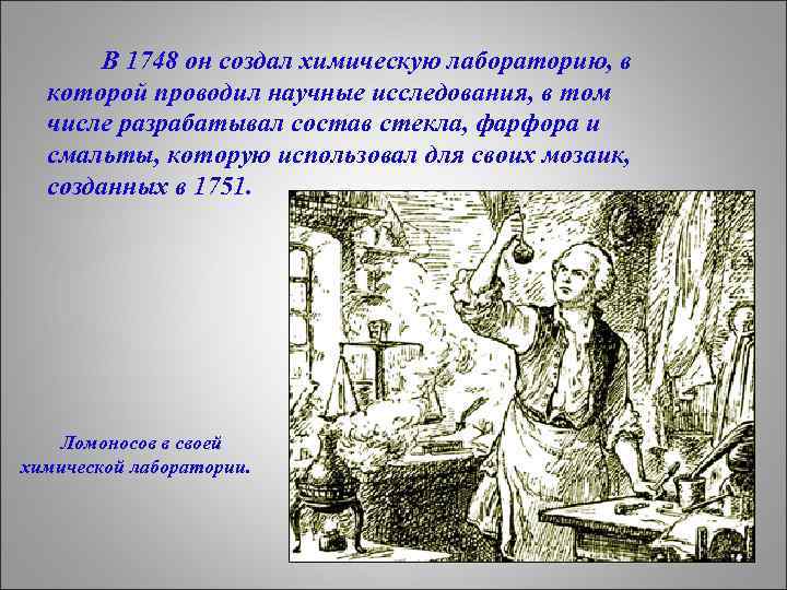 В 1748 он создал химическую лабораторию, в которой проводил научные исследования, в том числе