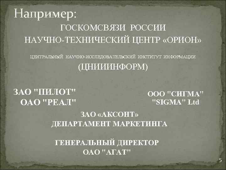 Например: ГОСКОМСВЯЗИ РОССИИ НАУЧНО-ТЕХНИЧЕСКИЙ ЦЕНТР «ОРИОН» ЦЕНТРАЛЬНЫЙ НАУЧНО-ИССЛЕДОВАТЕЛЬСКИЙ ИНСТИТУТ ИНФОРМАЦИИ (ЦНИИИНФОРМ) ЗАО "ПИЛОТ" ОАО