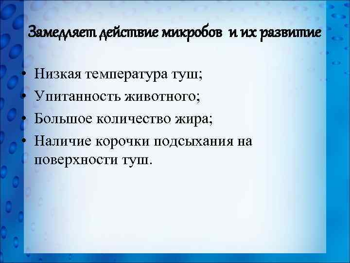 Замедляет действие микробов и их развитие • • Низкая температура туш; Упитанность животного; Большое