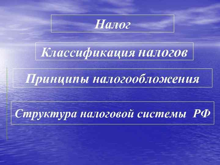 Налог Классификация налогов Принципы налогообложения Структура налоговой системы РФ 