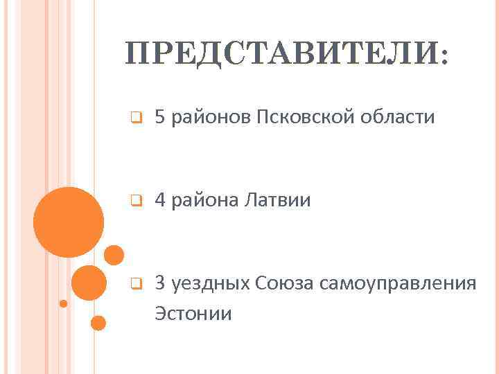 ПРЕДСТАВИТЕЛИ: q 5 районов Псковской области q 4 района Латвии q 3 уездных Союза