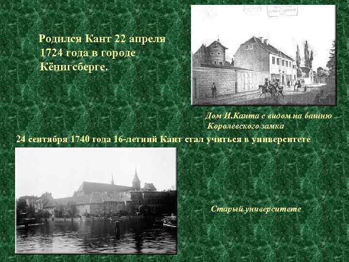  Родился Кант 22 апреля 1724 года в городе Кёнигсберге. Дом И. Канта с