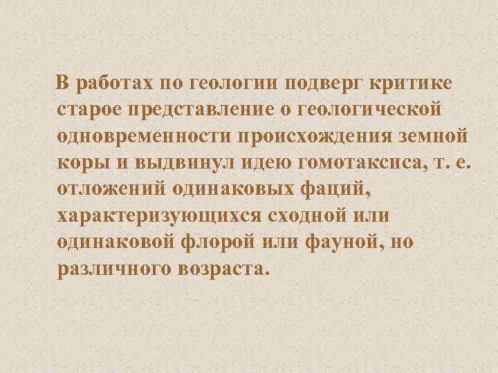  В работах по геологии подверг критике старое представление о геологической одновременности происхождения земной
