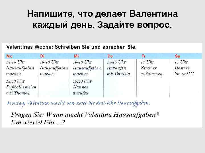 Напишите, что делает Валентина каждый день. Задайте вопрос. 