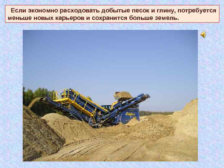  Если экономно расходовать добытые песок и глину, потребуется меньше новых карьеров и сохранится