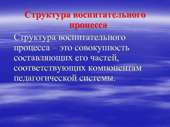 Структура воспитательного процесса – это совокупность составляющих его частей, соответствующих компонентам педагогической системы. 