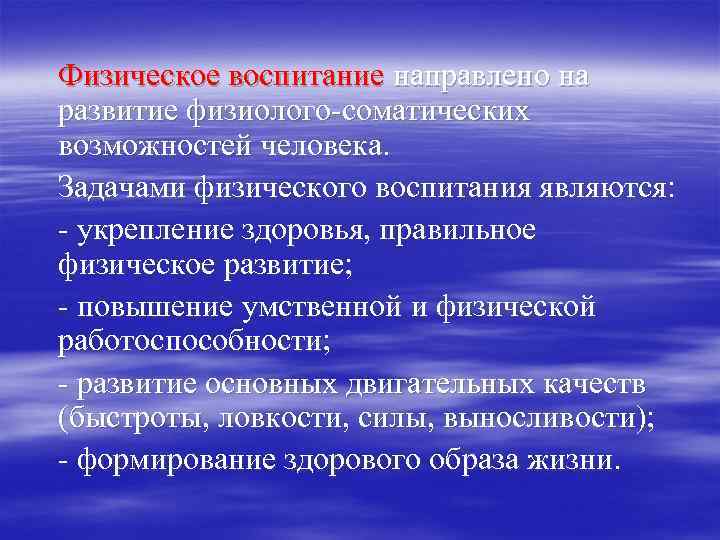 Физическое воспитание направлено на развитие физиолого-соматических возможностей человека. Задачами физического воспитания являются: - укрепление