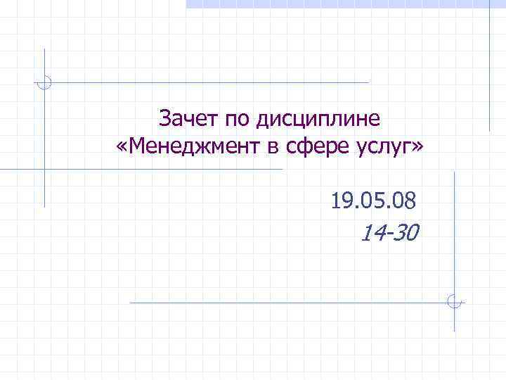 Зачет по дисциплине «Менеджмент в сфере услуг» 19. 05. 08 14 -30 