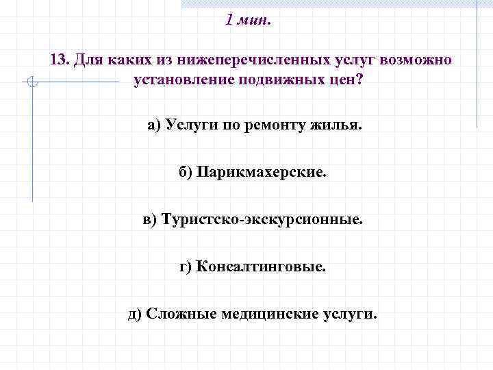 1 мин. 13. Для каких из нижеперечисленных услуг возможно установление подвижных цен? а) Услуги