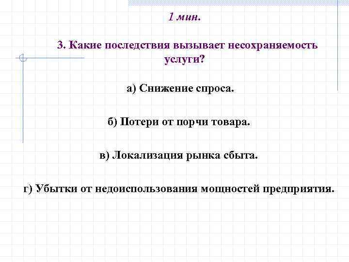 1 мин. 3. Какие последствия вызывает несохраняемость услуги? а) Снижение спроса. б) Потери от