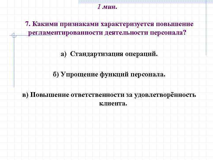 1 мин. 7. Какими признаками характеризуется повышение регламентированности деятельности персонала? а) Стандартизация операций. б)