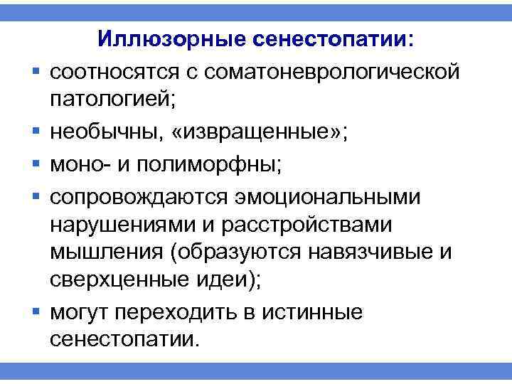§ § § Иллюзорные сенестопатии: соотносятся с соматоневрологической патологией; необычны, «извращенные» ; моно и