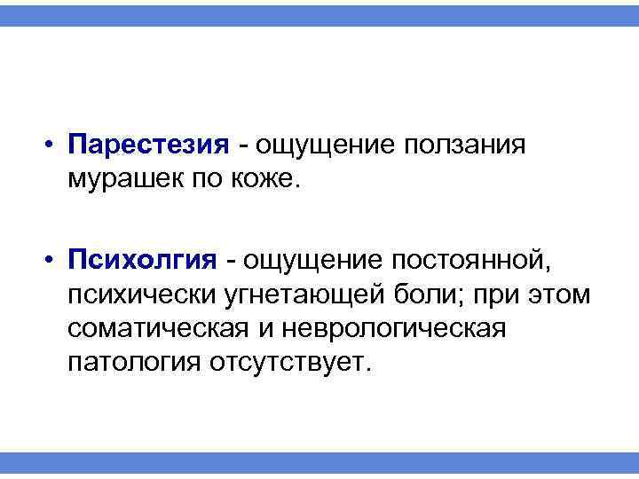  • Парестезия ощущение ползания мурашек по коже. • Психолгия ощущение постоянной, психически угнетающей