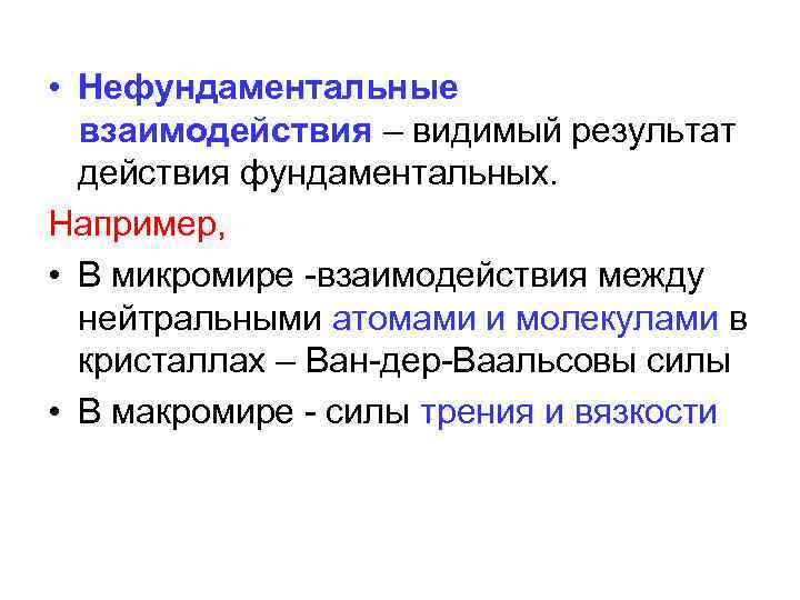  • Нефундаментальные взаимодействия – видимый результат действия фундаментальных. Например, • В микромире -взаимодействия
