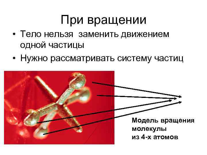 При вращении • Тело нельзя заменить движением одной частицы • Нужно рассматривать систему частиц