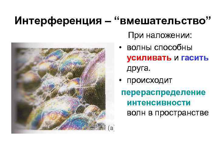 Интерференция – “вмешательство” При наложении: • волны способны усиливать и гасить друга. • происходит