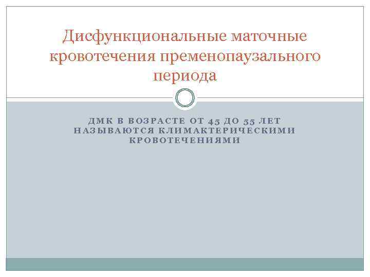 Дисфункциональные маточные кровотечения пременопаузального периода ДМК В ВОЗРАСТЕ ОТ 45 ДО 55 ЛЕТ НАЗЫВАЮТСЯ